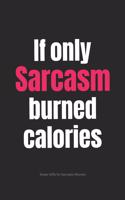If Only Sarcasm Burned Calories Swear Gifts for Sarcastic Women: Funny Cuss Word Journal Full of Sarcastic Quotes and Snarky Sayings (6 x 9" Lined Notebook Journal)(1 Snarky Gifts for Women)