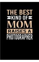 The Best Kind Of Mom Raises A Photographer: Mother's day Photographer Mom Writing Journal Lined, Diary, Notebook (6 x 9) 120 Page