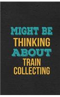 Might Be Thinking About Train Collecting A5 Lined Notebook: Funny Hobby Skill Recreation Graphic For Leisure Sideline Interest. Unique Blank Composition Scrapbook Great Office School Writing Note Taking
