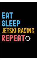 Eat, Sleep, Jetski Racing, Repeat Notebook - Jetski Racing Funny Gift
