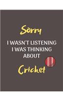 Sorry I Wasn't Listening I Was Thinking About Cricket: Notebook/Journal for all Cricket Fans/Lovers- Funny Cricket Gift Idea for Christmas or Birthday
