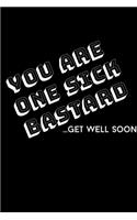 You are One Sick Bastard...Get Well Soon