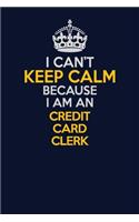 I Can't Keep Calm Because I Am An Credit Card Clerk: Career journal, notebook and writing journal for encouraging men, women and kids. A framework for building your career.