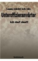 Lass mich! Ich bin Unteroffizieranwärter Ich darf das!!! - Notizbuch: Perfekt für Soldaten mit dem Dienstgrad: Unteroffizieranwärter. 120 freie Seiten für deine Notizen. Eignet sich als Geschenk, Notizbuch oder als Abs