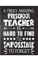 A Truly Amazing Preschool Teacher is Hard to Find and Impossible To Forget: Teacher Notebook, Journal or Planner for Teacher Gift, Thank You Gift to Show Your Gratitude During Teacher Appreciation Week