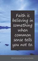 Faith is believing in something when common sense tells you not to.