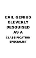 Evil Genius Cleverly Desguised As A Classification Specialist: New Classification Specialist Notebook, Journal Gift, Diary, Doodle Gift or Notebook - 6 x 9 Compact Size- 109 Blank Lined Pages