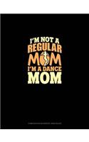 I'm Not A Regular Mom I'm A Dance Mom: Composition Notebook: Wide Ruled(699 Composition Notebook: Wide Ruled)