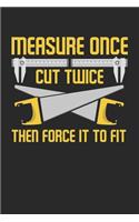 Measure once cut twice then force it to fix