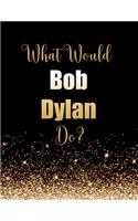 What Would Bob Dylan Do?: Large Notebook/Diary/Journal for Writing 100 Pages, Bob Dylan Gift for Fans