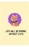 Life will be boring without cats