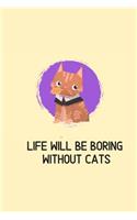 Life will be boring without cats