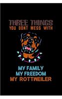 Three Things You Don't Mess With My Family My Freedom My Rottweiler