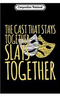 Composition Notebook: Cast That Stays Together Slays Broadway Actor Theatre Dreams Journal/Notebook Blank Lined Ruled 6x9 100 Pages