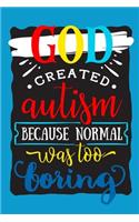 God Created Autism Because Normal Was Too Boring: small lined notebook for autism caregivers, autistic people and autism teachers and therapist; autism awareness gifts