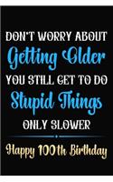 Don't Worry About Getting Older You Still Get To Do Stupid Things Only Slower Happy 100th Birthday: Funny 100 Year Old Journal / Notebook / Gag Gift For 100th Birthday ( 6 x 9 - 120 Blank Lined Pages )