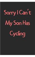 Sorry I Can't My Son Has Cycling: Lined Journal, 120 Pages, 6 x 9, Funny Cycling Gift Idea, Black Matte Finish (Sorry I Can't My Son Has Cycling Journal)