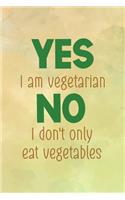 Yes I Am Vegetarian No I Don't Only Eat Vegetables