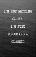 I'm Not Getting Older, I'm Just Becoming a Classic