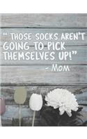 Those Socks Aren't Going To Pick Themselves Up!: Funny Mom Quotes Composition Notebook - Nostalgic Sayings By Our Moms Journal Diary Log, Blank Wide Ruled, 100 Pages