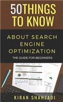 50 Things to Know About Search Engine Optimization: The Guide for Beginners(50 Things to Know)