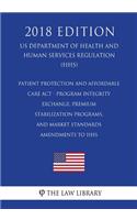 Patient Protection and Affordable Care Act - Program Integrity - Exchange, Premium Stabilization Programs, and Market Standards - Amendments to HHS (US Department of Health and Human Services Regulation) (HHS) (2018 Edition)