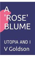 'rose' Blume: Utopia and I