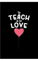 To Teach Is to Love: Blank Lined Journal to Write in - Ruled Writing Notebook