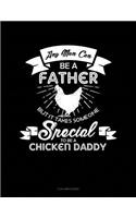 Any Man Can Be a Father But It Takes Someone Special to Be a Chicken Daddy: 4 Column Ledger(1463 4 Column Ledger)
