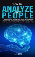 How to Analyze People: A Master Class in Speed Reading People, Mastering the Mental Game, and Using Emotional Intelligence, Body Language, and Behavioral Psychology to Ove