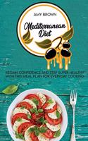 Mediterranean Diet: Regain Confidence And Stay Super Healthy With This Meal Plan For Everyday Cooking