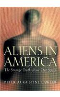 Aliens in America: The Strange Truth about Our Souls