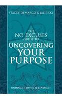 No Excuses Guide to Uncovering Your Purpose