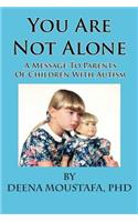 You Are Not Alone---A Message To Parents Of Children With Autism