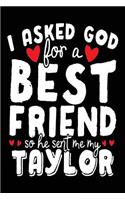 I Asked God For A Best Friend So He Sent Me My Taylor: Happy Birthday Journal (notebook, journal, diary)