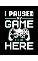I Paused My Game To Be Here