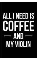 All I Need is Coffee and My Violin: Blank Lined Journal