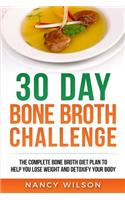 30 Day Bone Broth Challenge: The Complete Bone Broth Diet Plan to Help You Lose Weight and Detoxify Your Body