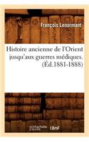 Histoire Ancienne de l'Orient Jusqu'aux Guerres Médiques. (Éd.1881-1888): (Histoire)