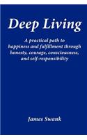 Deep Living: A Practical Path to Happiness and Fulfillment Through Honesty, Courage, Consciousness, and Self-Responsibility