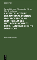Bernard Germain Etienne de la Ville Sur Illon de la Cépède: Lacepede, Mitglied Des National-Institus Und Professor an Dem Museum Der Naturgeschichte Zu Paris, Naturgeschichte Der Fische. Band 2, Abteilung 1