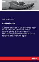 Resuscitated: A dream or vision of the existence after death. The soul before Satan and Lucifer, or the modernized Hades. Discourse of Lucifer on national, social