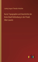 Kurze Topographie und Geschichte der Kreis-Stadt Rothenburg in der Preuß. Ober-Lausitz