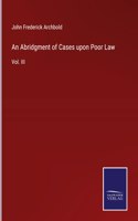 An Abridgment of Cases upon Poor Law: Vol. III