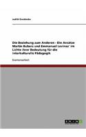 Die Beziehung zum Anderen - Die Ansätze Martin Bubers und Emmanuel Levinas' im Lichte ihrer Bedeutung für die interkulturelle Pädagogik