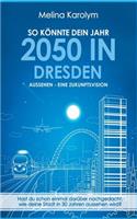 So Konnte Dein Jahr 2050 in Dresden Aussehen - Eine Zukunftsvision: (German)