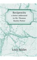 Reciprocity a Letter Addressed to Mr. Thomas Bayley Potter