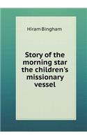 Story of the Morning Star the Children's Missionary Vessel
