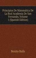 Principios De Matematica De La Real Academia De San Fernando, Volume 1 (Spanish Edition)