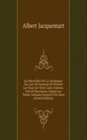 Les Merveilles De La Ceramique: Ou, L'art De Faconner Et Decorer Les Vases En Terre Cuite, Faience, Gres Et Porcelaine, Depuis Les Temps Antiques Jusqua'a Nos Jours (French Edition)